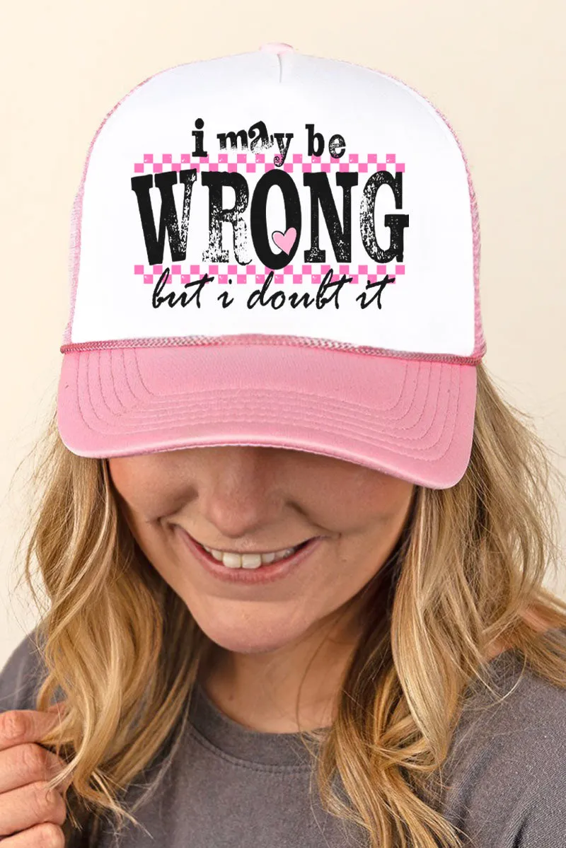 I May Be Wrong Foam Mesh Back Trucker Cap
