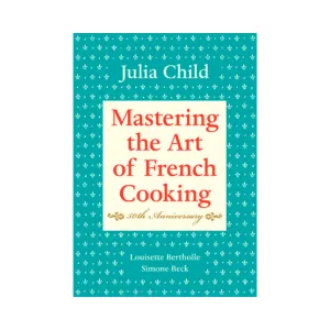 Mastering the Art of French Cooking by Julia Child